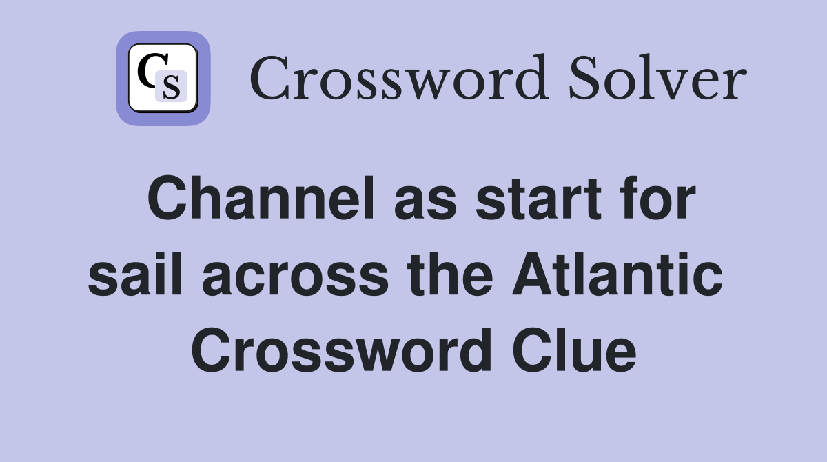 Channel as start for sail across the Atlantic  Crossword Clue