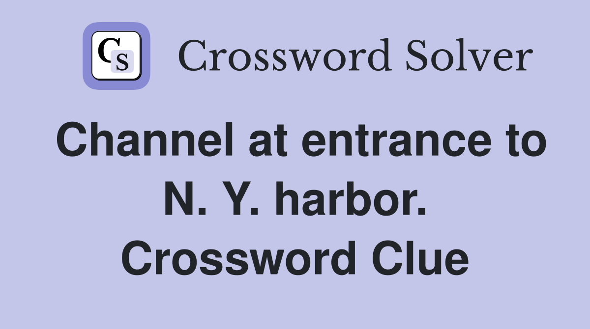 Channel at entrance to N. Y. harbor. Crossword Clue