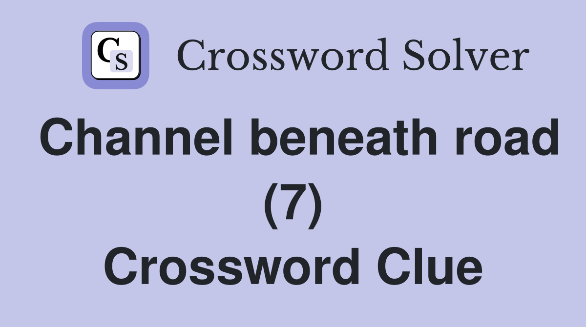 Channel beneath road (7) Crossword Clue