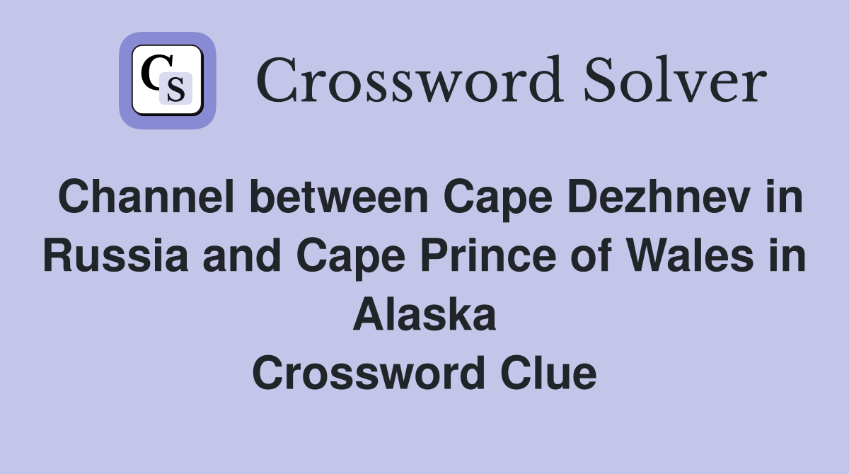 Channel between Cape Dezhnev in Russia and Cape Prince of Wales in Alaska Crossword Clue