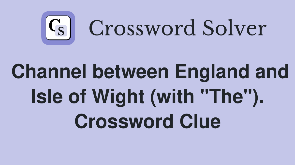 Channel between England and Isle of Wight (with "The"). Crossword Clue