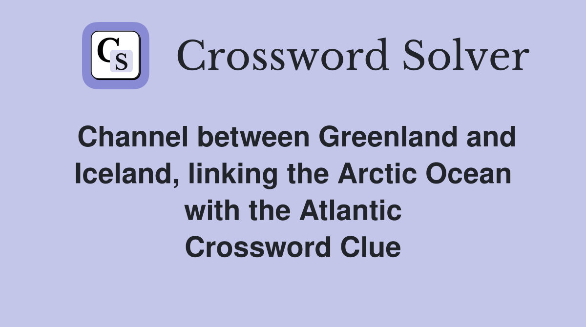 Channel between Greenland and Iceland, linking the Arctic Ocean with the Atlantic Crossword Clue