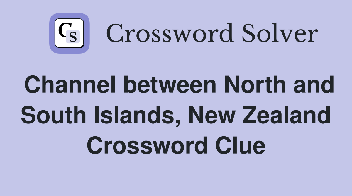 Channel between North and South Islands, New Zealand Crossword Clue