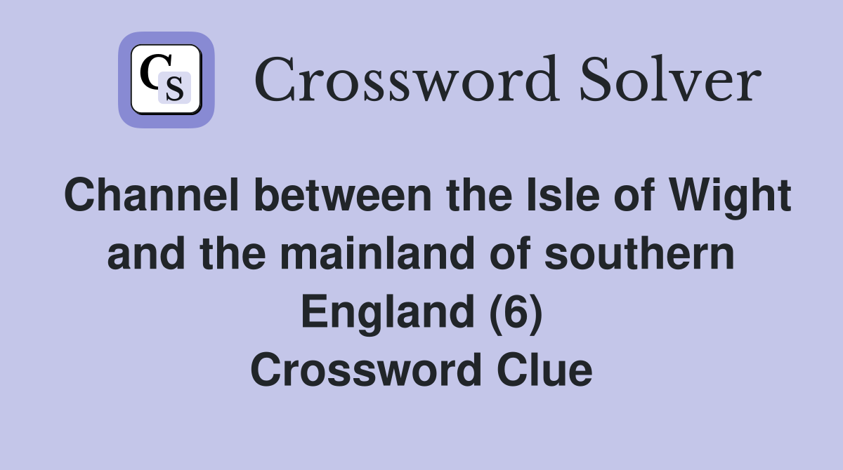 Channel between the Isle of Wight and the mainland of southern England (6) Crossword Clue