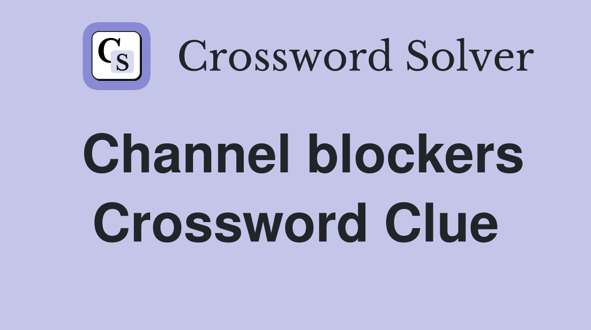 Channel blockers Crossword Clue