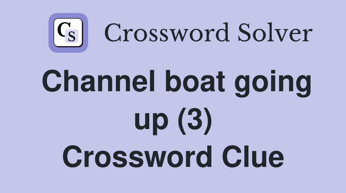 Channel boat going up (3) Crossword Clue