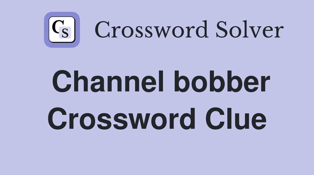 Channel bobber Crossword Clue
