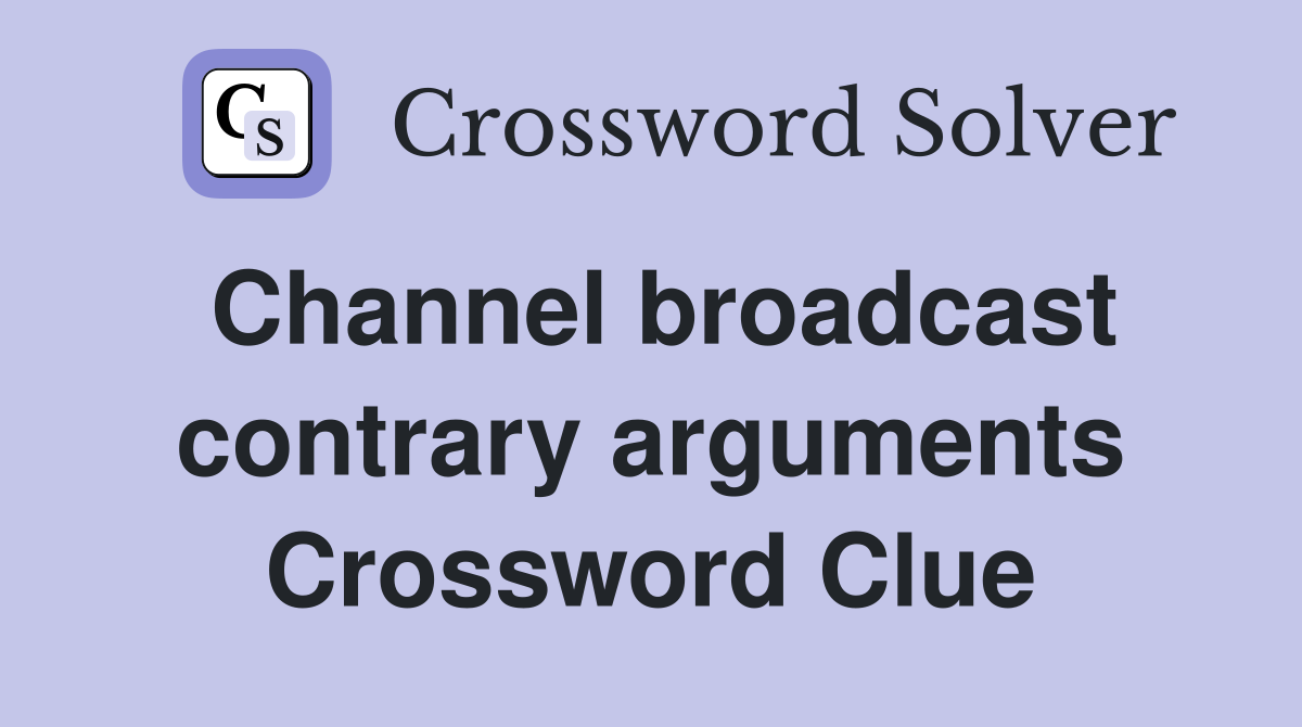 Channel broadcast contrary arguments Crossword Clue
