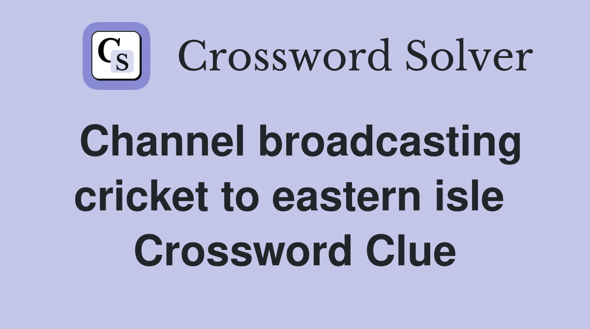 Channel broadcasting cricket to eastern isle  Crossword Clue