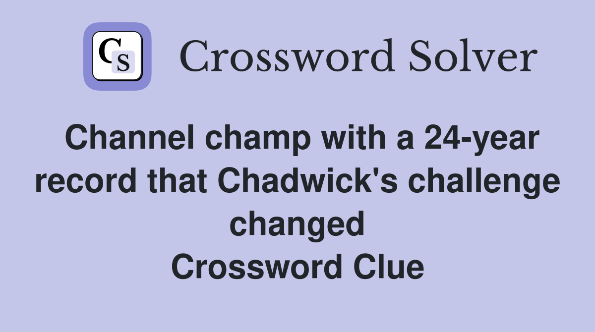 Channel champ with a 24-year record that Chadwick's challenge changed Crossword Clue