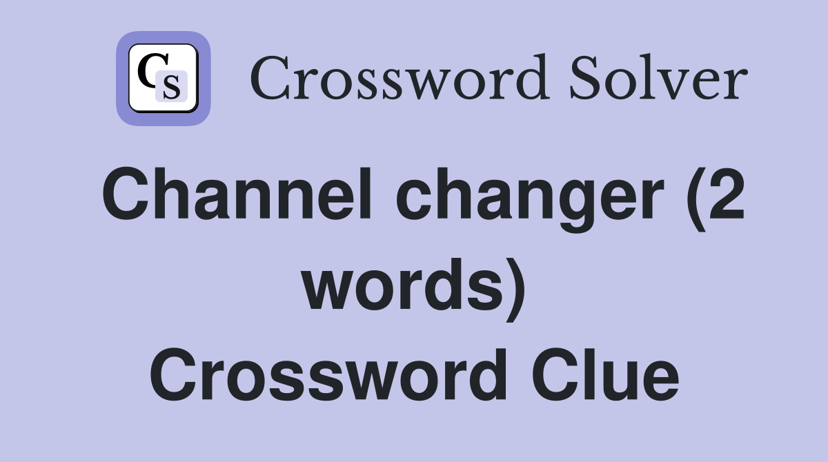 Channel changer (2 words) Crossword Clue