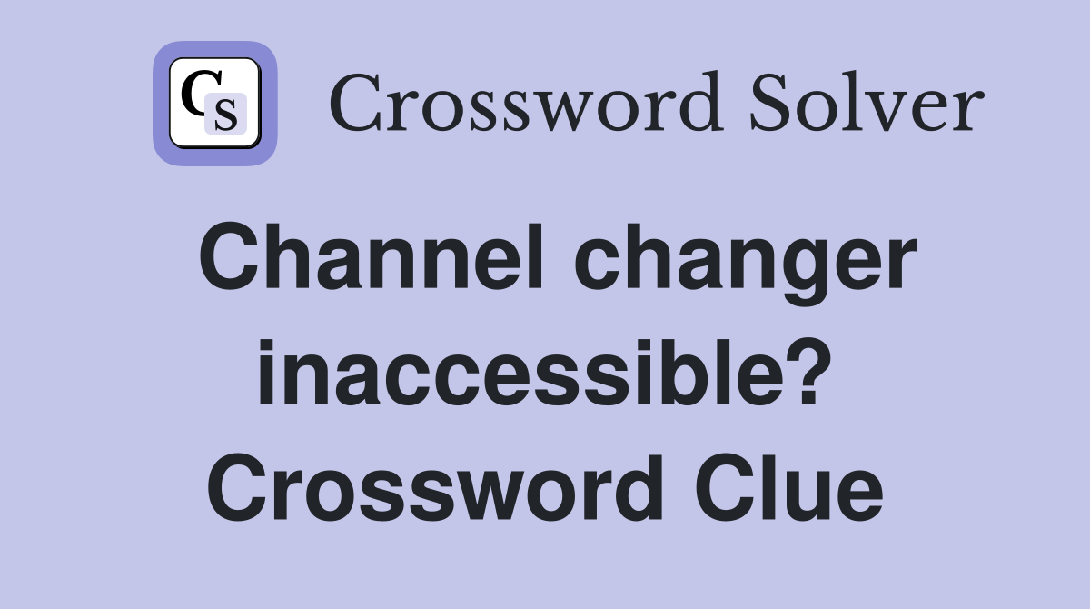 Channel changer inaccessible? Crossword Clue