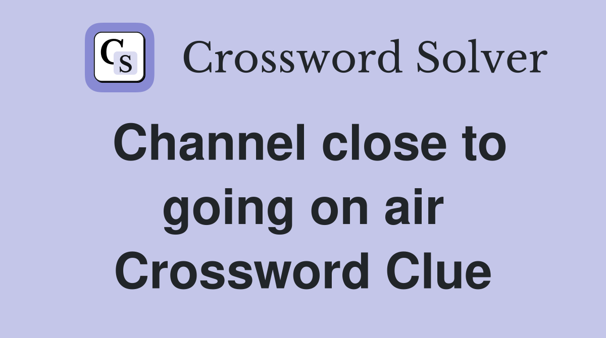 Channel close to going on air Crossword Clue