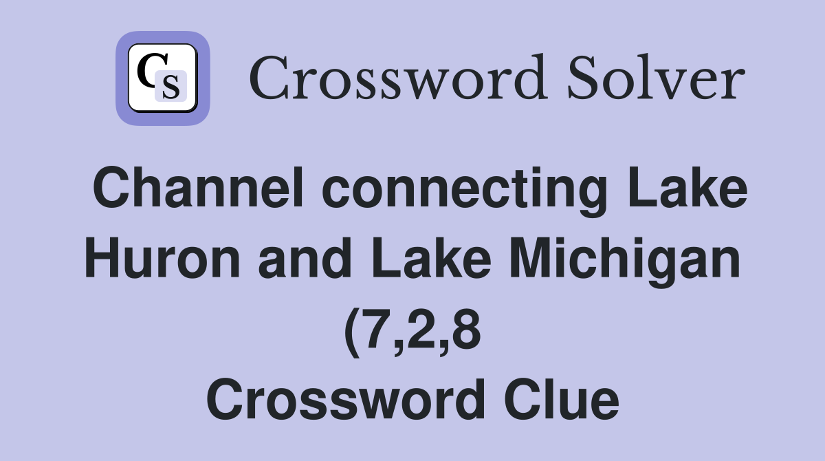 Channel connecting Lake Huron and Lake Michigan (7 2 8) Crossword Channel connecting Lake Huron and Lake Michigan (7 2 8) Crossword