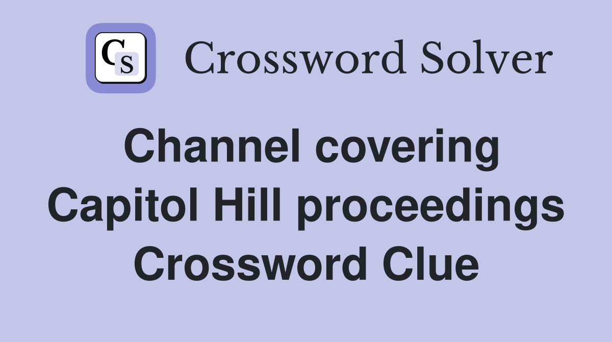 Channel covering Capitol Hill proceedings Crossword Clue