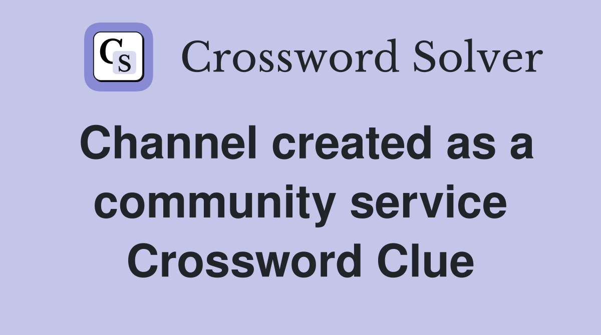 Channel created as a community service Crossword Clue