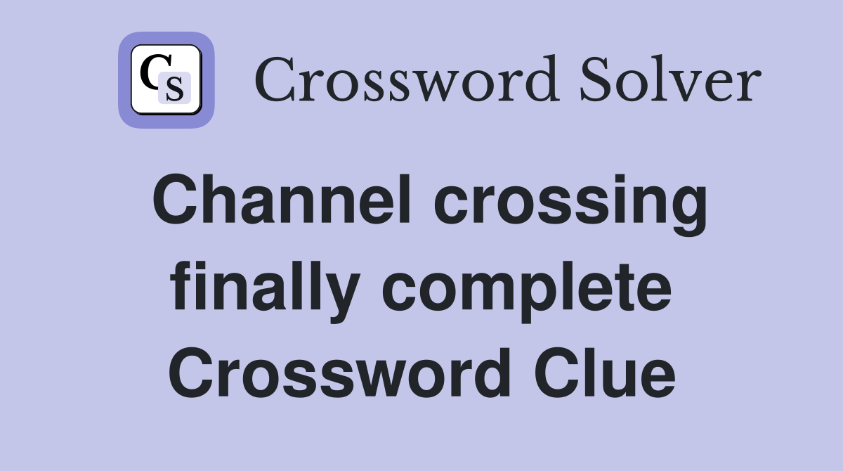 Channel crossing finally complete Crossword Clue
