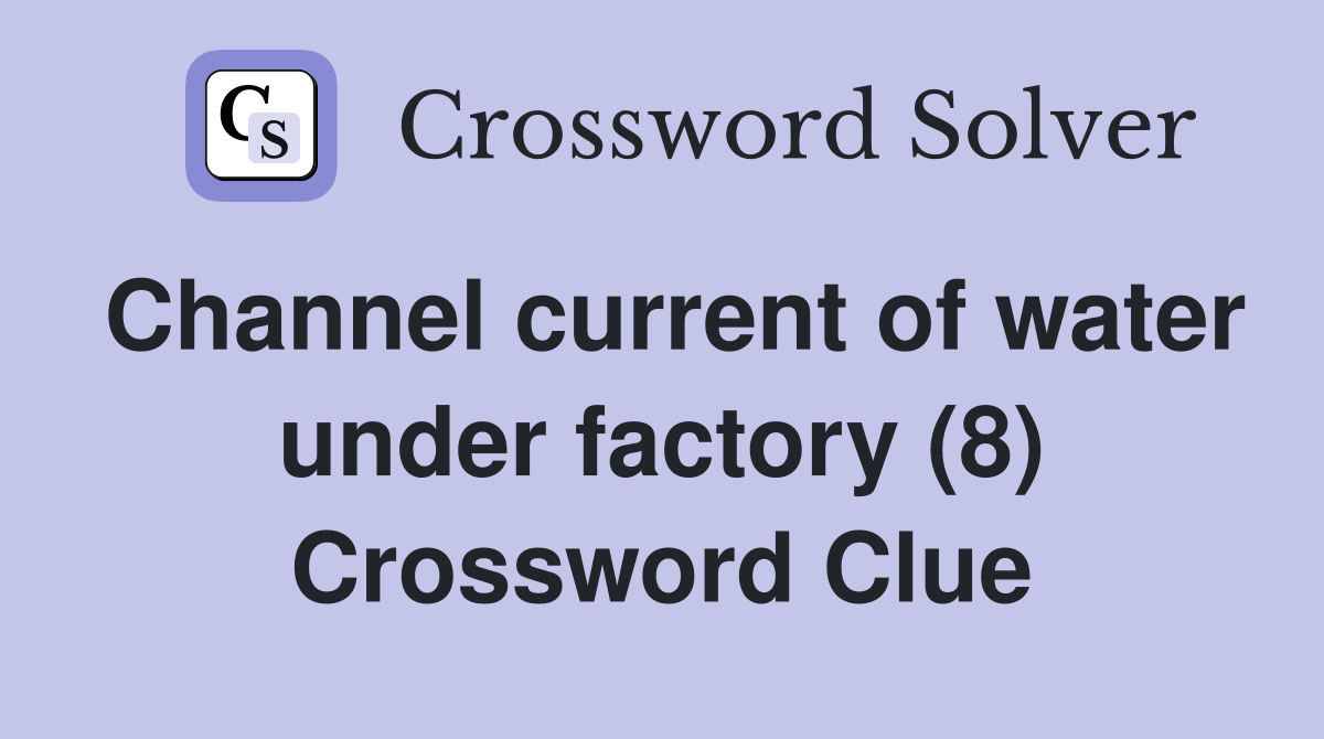 Channel current of water under factory (8) Crossword Clue