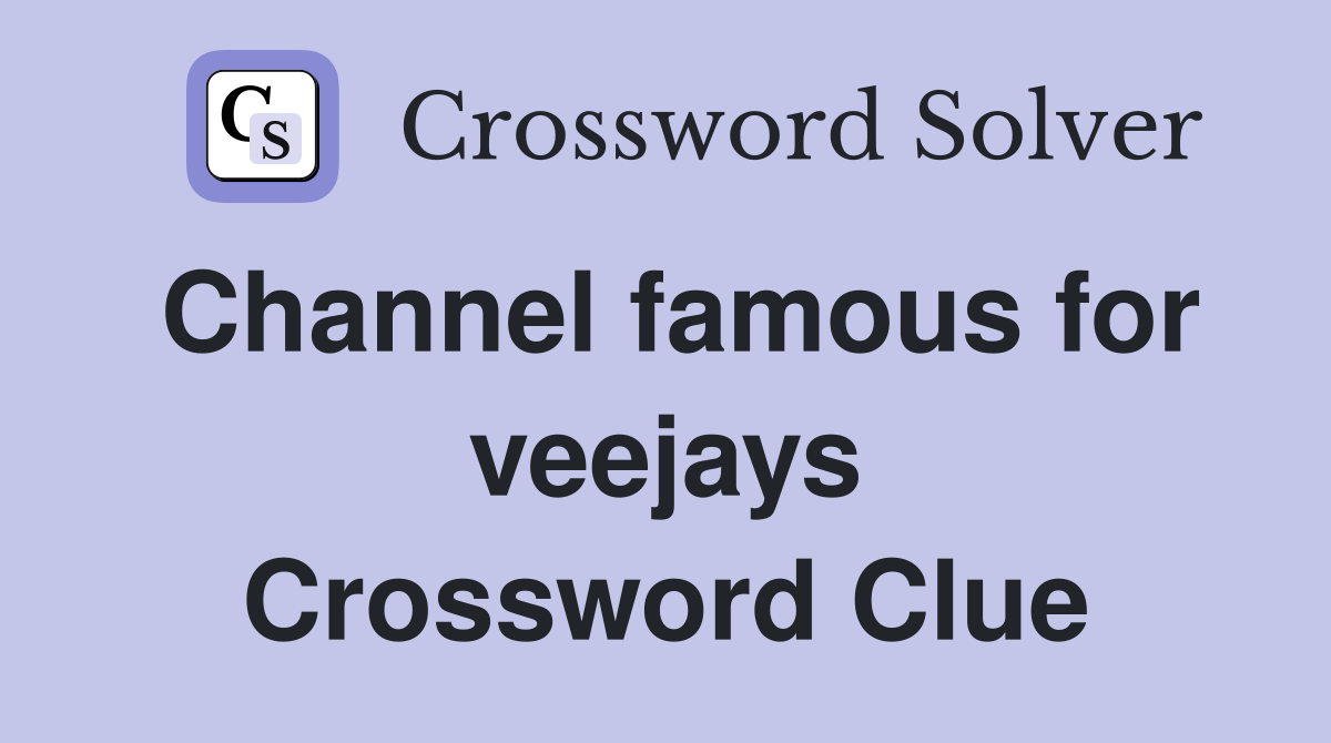 Channel famous for veejays Crossword Clue