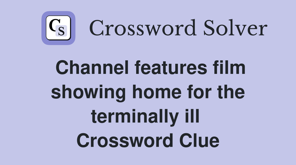 Channel features film showing home for the terminally ill  Crossword Clue
