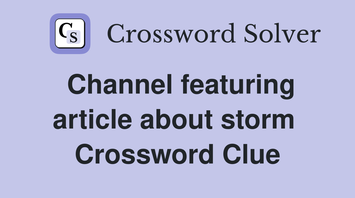 Channel featuring article about storm  Crossword Clue