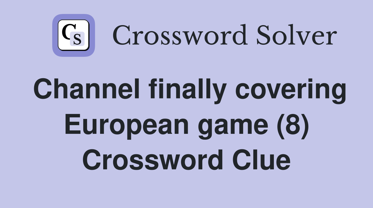 Channel finally covering European game (8) Crossword Clue