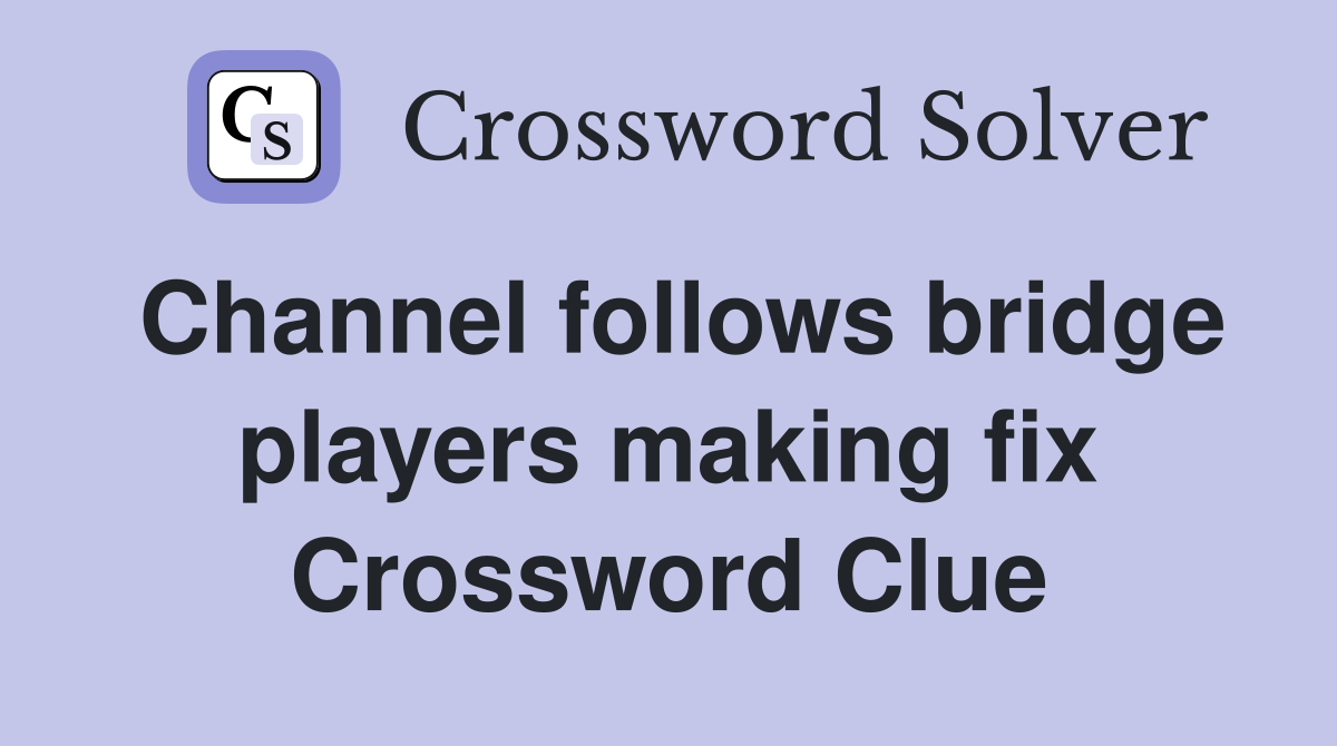 Channel follows bridge players making fix Crossword Clue