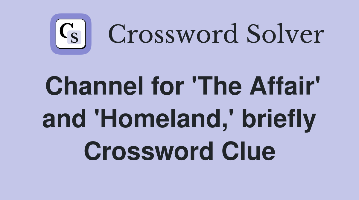 Channel for 'The Affair' and 'Homeland,' briefly Crossword Clue