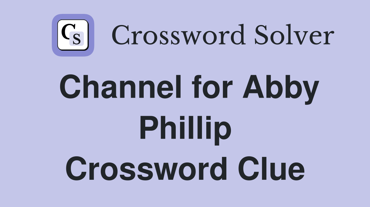 Channel for Abby Phillip Crossword Clue