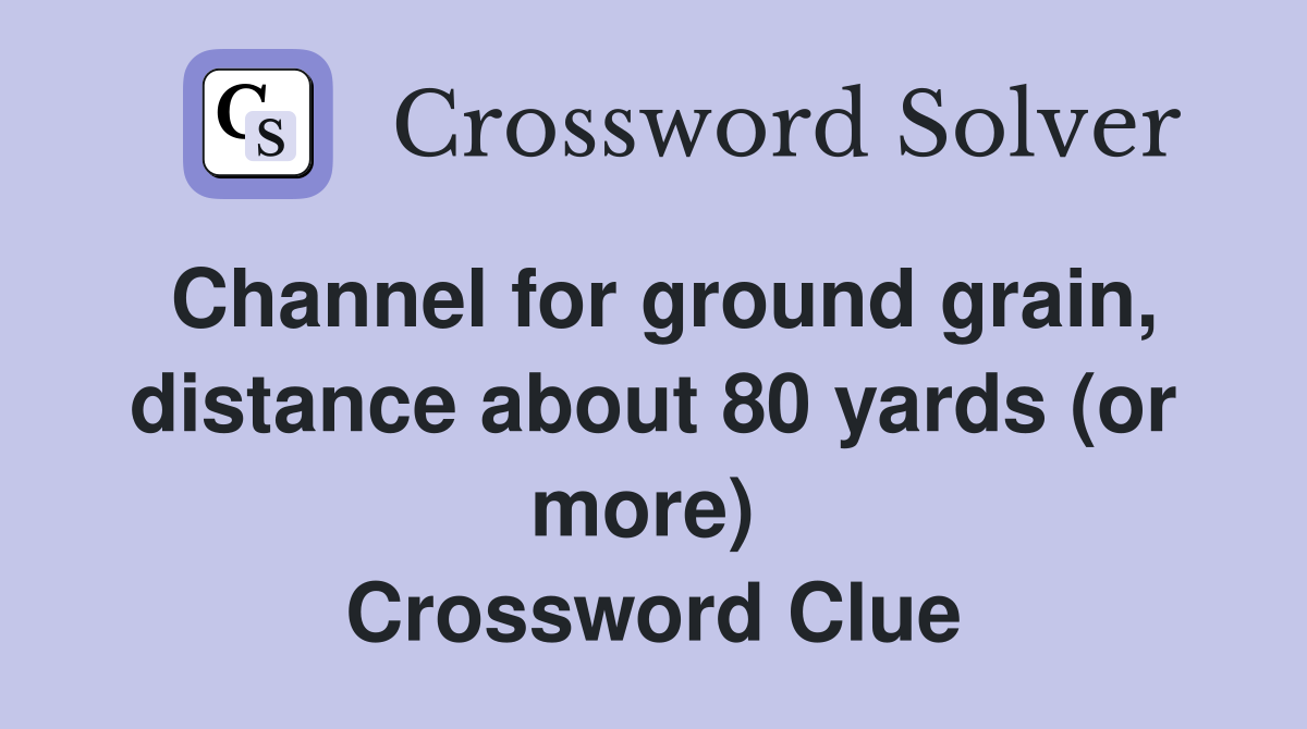 Channel for ground grain, distance about 80 yards (or more)  Crossword Clue