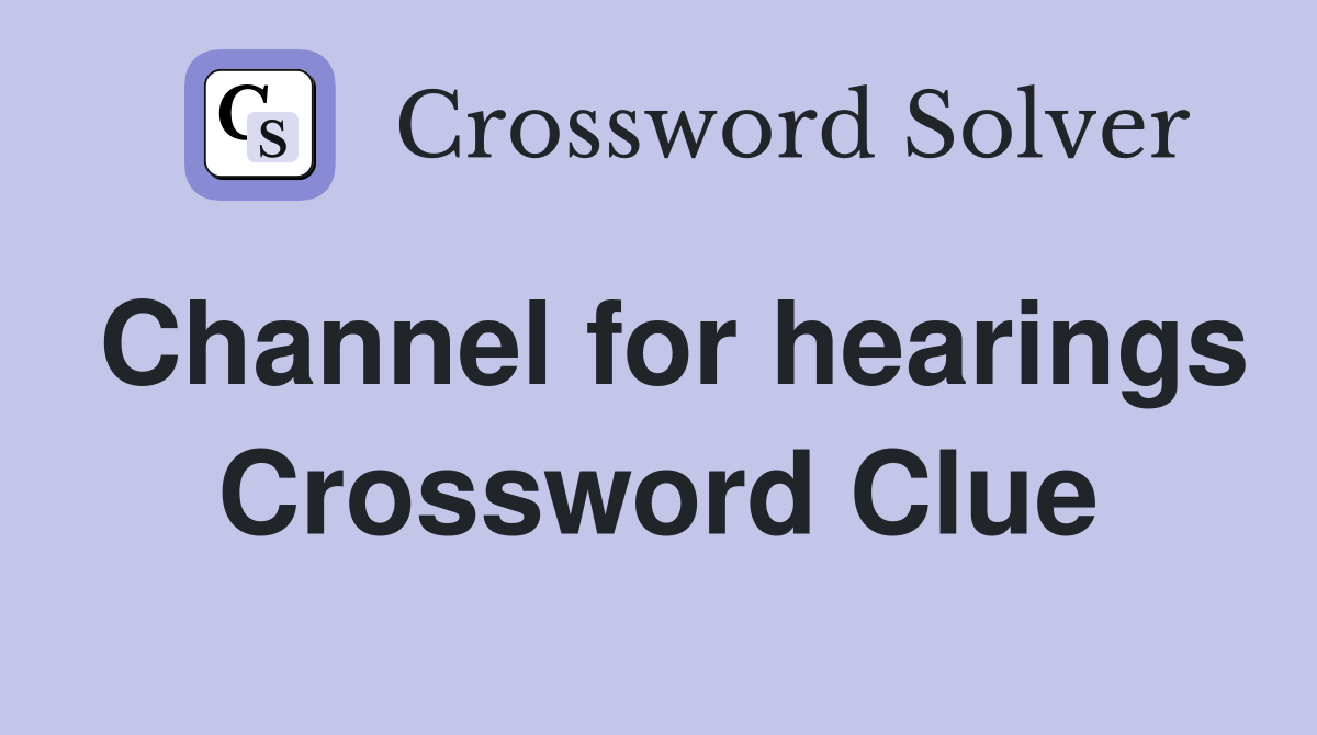 Channel for hearings Crossword Clue
