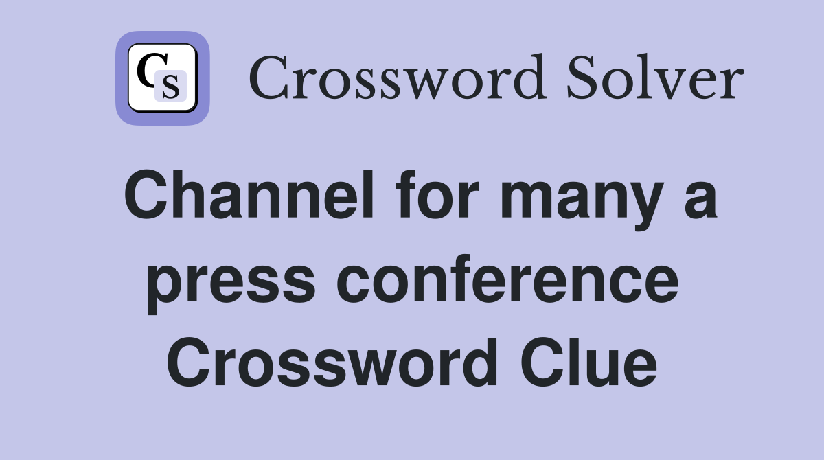 Channel for many a press conference Crossword Clue