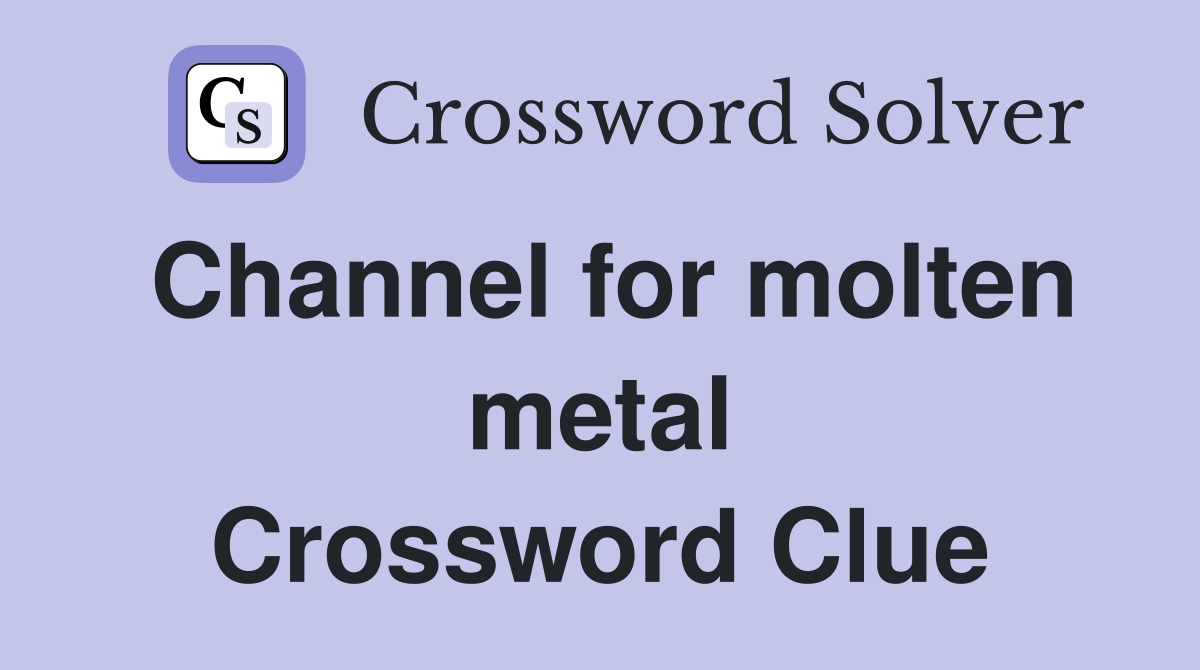 Channel for molten metal Crossword Clue