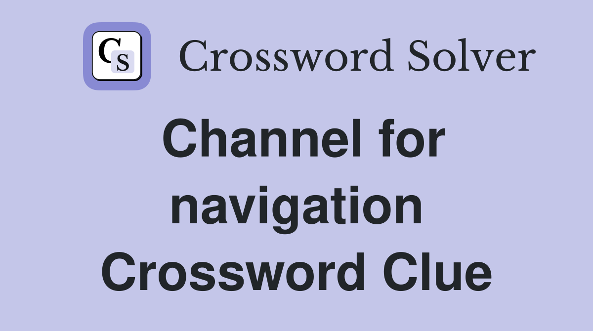Channel for navigation Crossword Clue