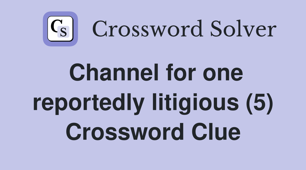Channel for one reportedly litigious (5) Crossword Clue