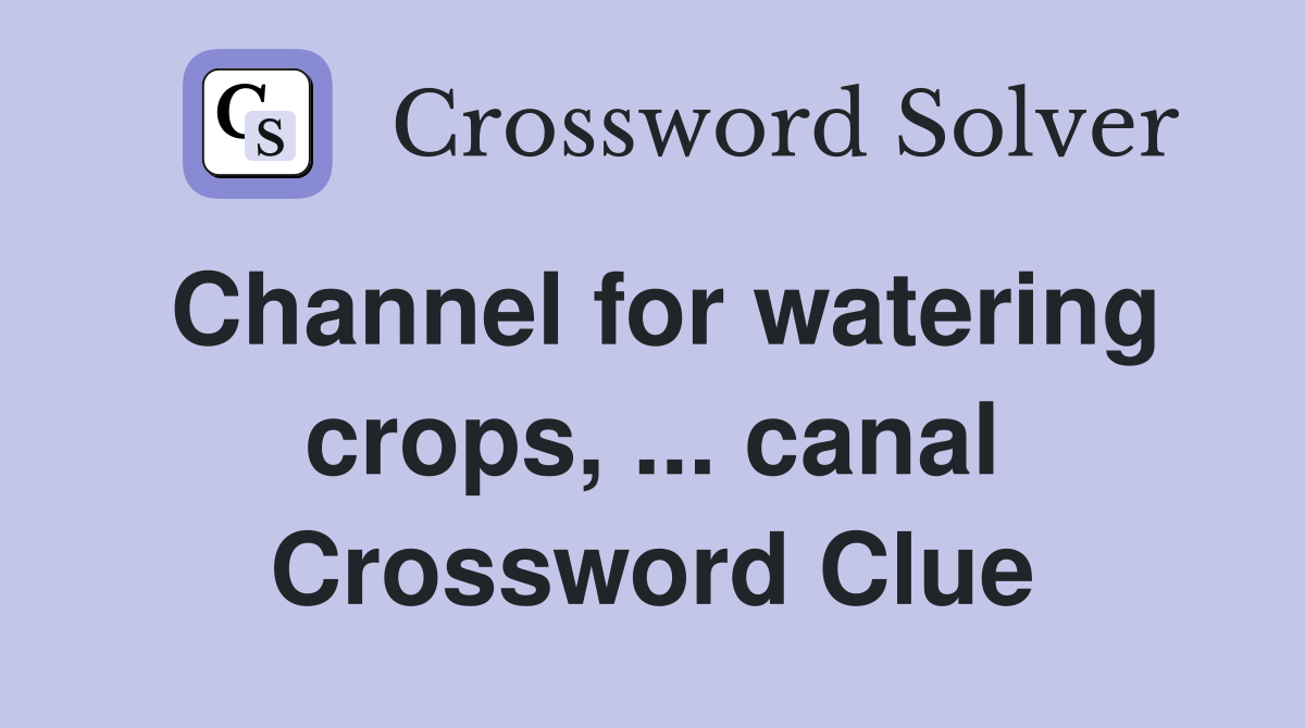 Channel for watering crops, ... canal Crossword Clue