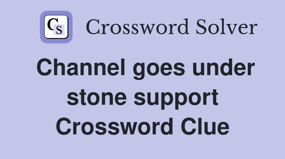 Channel goes under stone support Crossword Clue