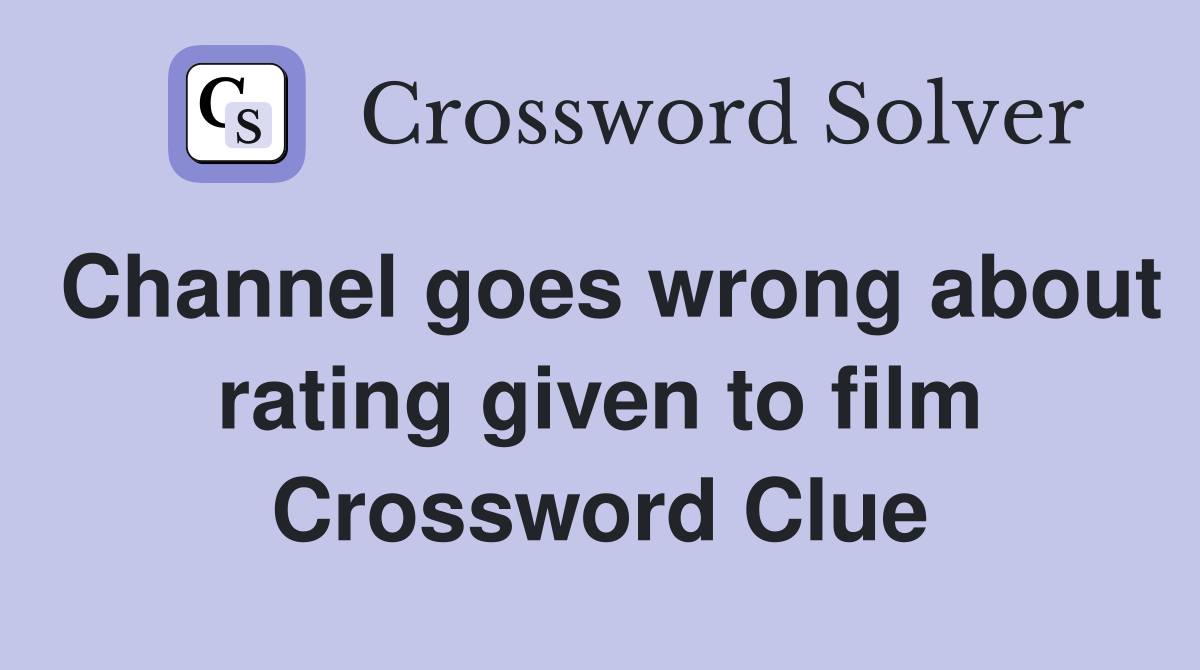 Channel goes wrong about rating given to film Crossword Clue