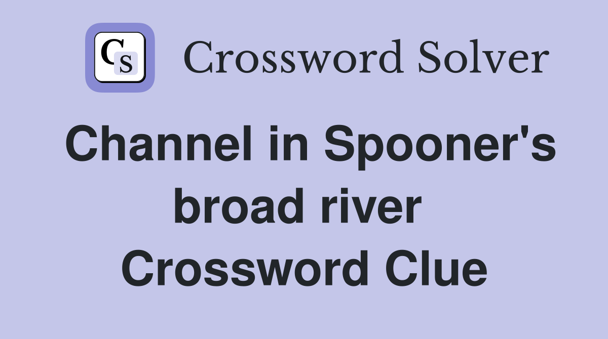 Channel in Spooner's broad river  Crossword Clue