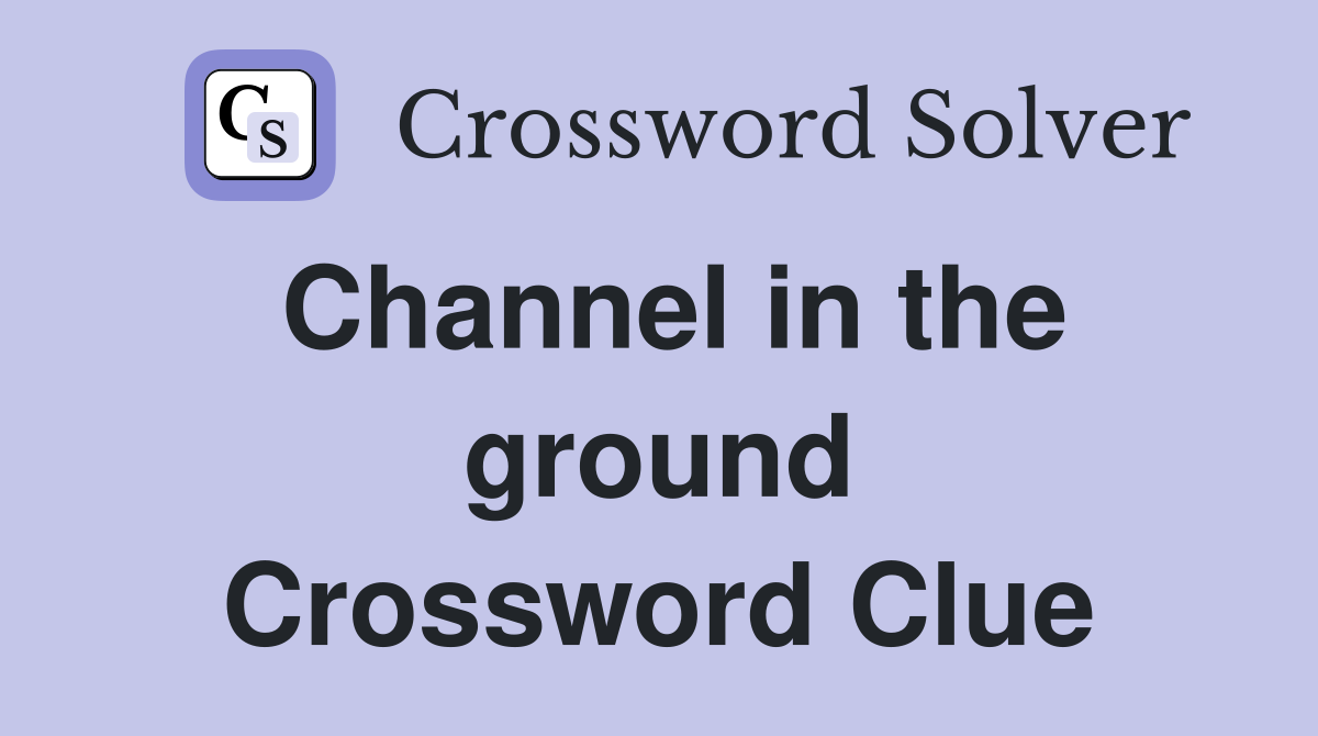 Channel in the ground Crossword Clue