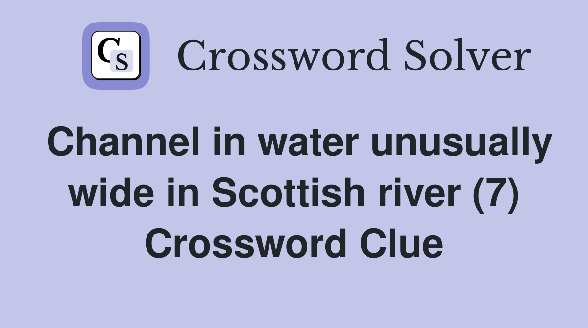 Channel in water unusually wide in Scottish river (7) Crossword Clue