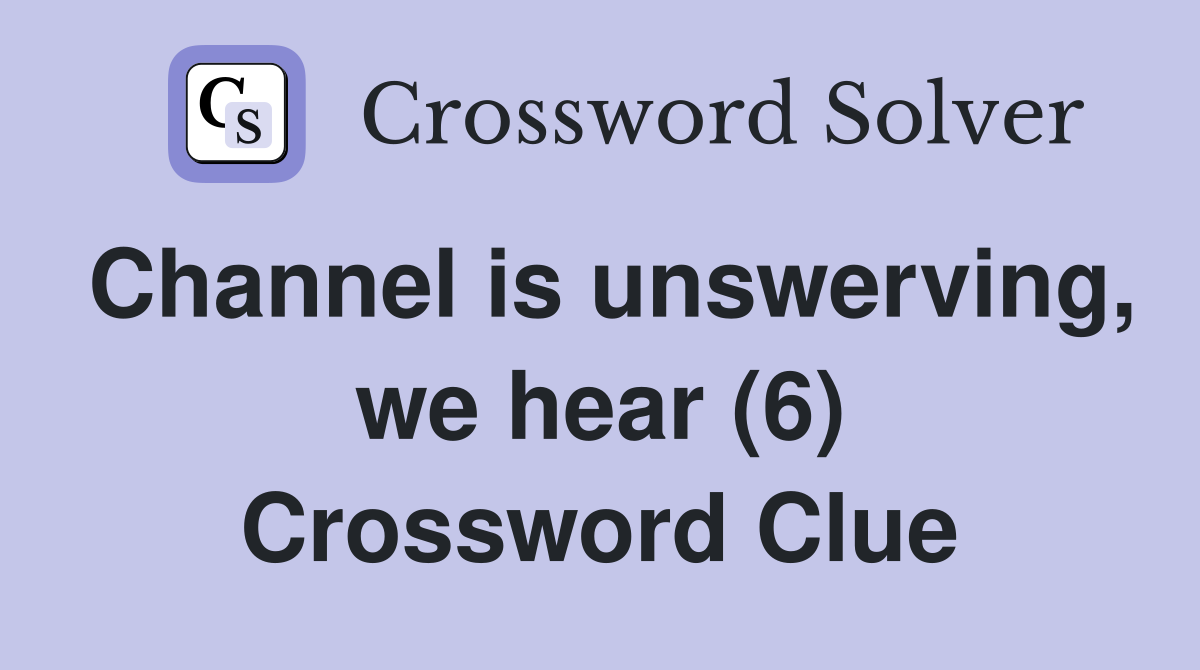 Channel is unswerving, we hear (6) Crossword Clue
