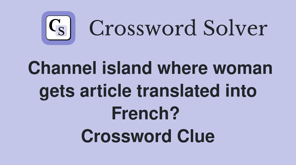 Channel island where woman gets article translated into French?  Crossword Clue