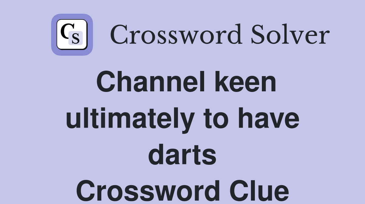 Channel keen ultimately to have darts Crossword Clue
