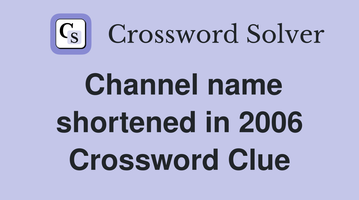 Channel name shortened in 2006 Crossword Clue