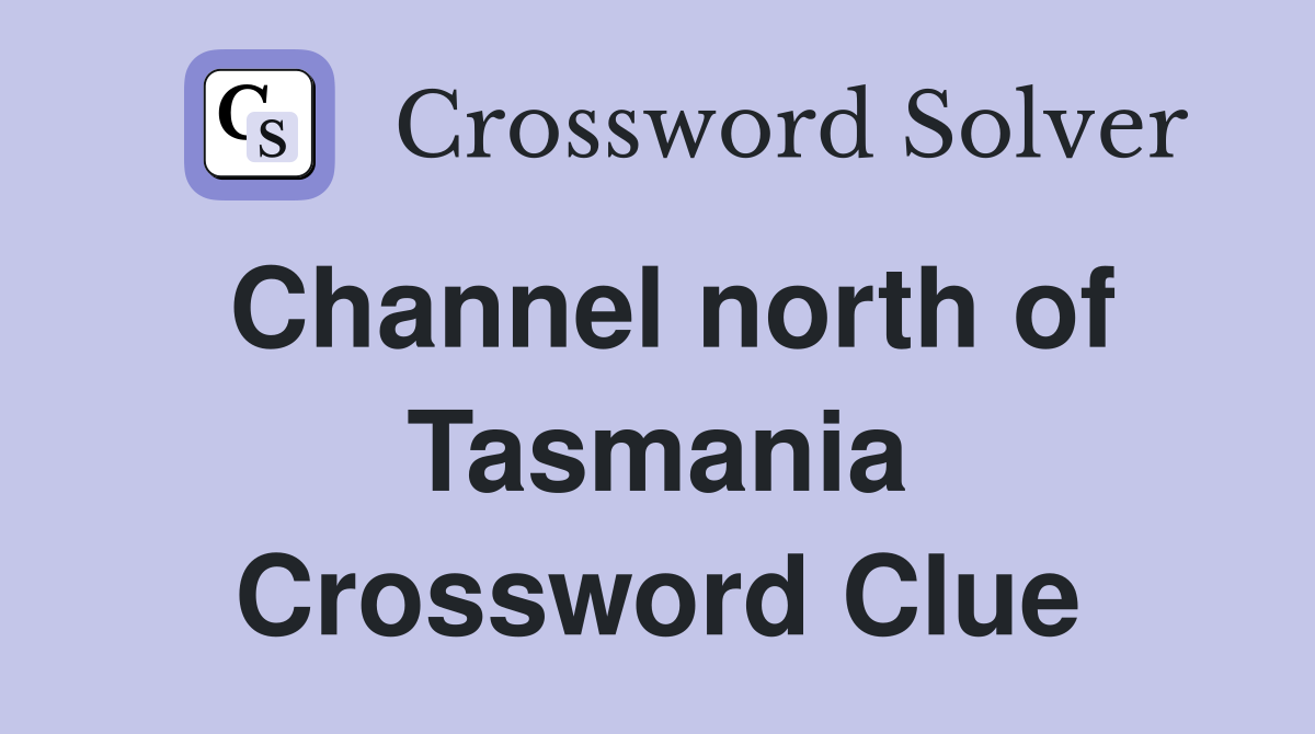 Channel north of Tasmania Crossword Clue