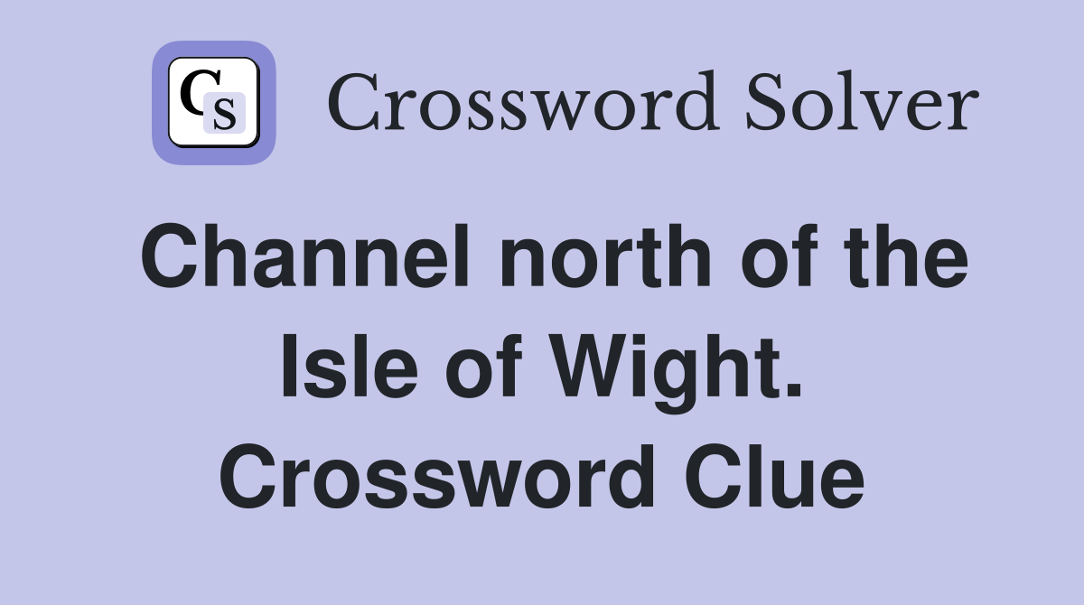 Channel north of the Isle of Wight. Crossword Clue