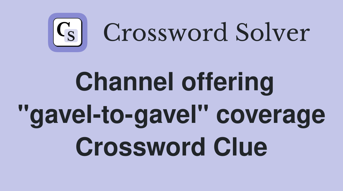 Channel offering "gavel-to-gavel" coverage Crossword Clue