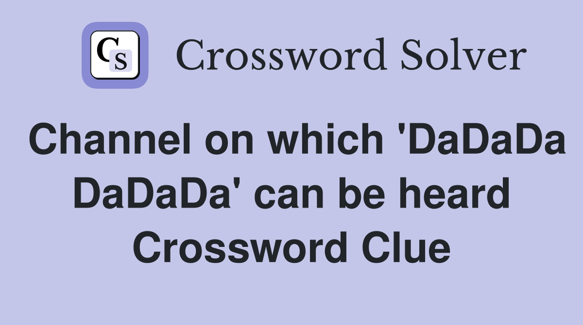 Channel on which 'DaDaDa DaDaDa' can be heard Crossword Clue