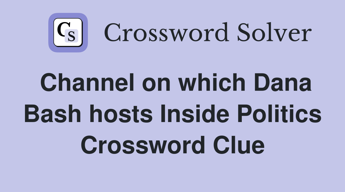 Channel on which Dana Bash hosts Inside Politics Crossword Clue